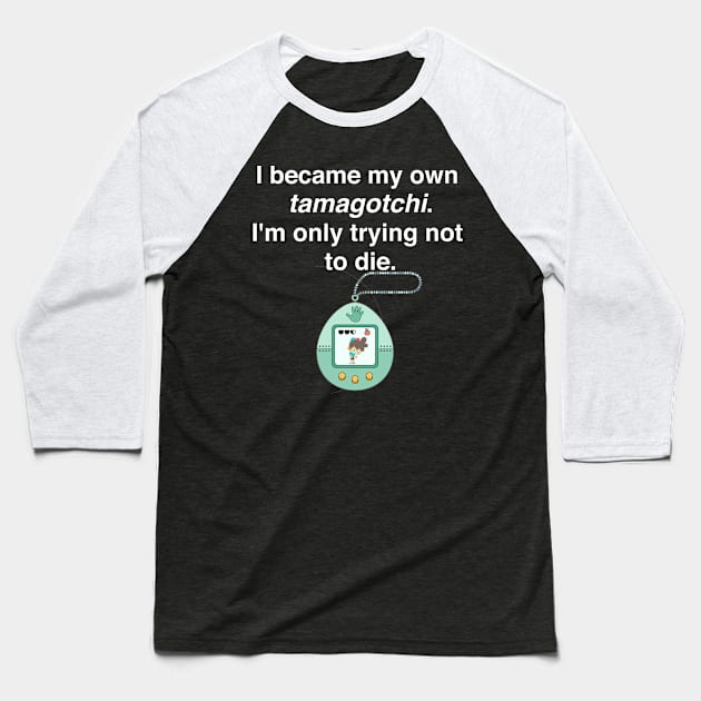 I became my own tamagotchi. I'm only trying not to die. Baseball T-Shirt by Shirtle